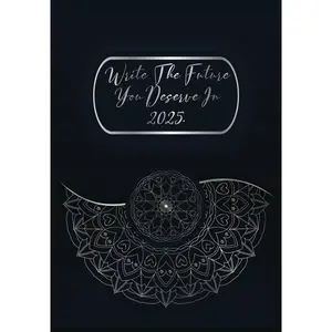 Write the future you deserve in 2025: A Guided Journal to Help You Design Your Best Year Yet | Set Powerful Goals, Cultivate Positive Habits, and ... with Daily Motivation and Focused Action Paperback – December 19, 2024