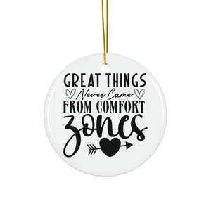 GREAT THINGS NEVER NEVER CAME FROM COMFORT ZONES ORNAMENT, CHRISTMAS DECORATIONS, 3 INCHES CIRCLE ORNAMENT, CERAMIC ORNAMENT