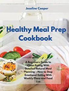 USED-Healthy Meal Prep Cookbook: A Beginners Guide to Clean Eating With Detailed Natural Meal Planning - How to Stop Emotional Eating With Weekly Plans by Cooper, Joseline (Hardcover)