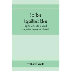 USED-Six place logarithmic tables, together with a table of natural sines, cosines, tangents, and cotangents by Wells, Webster (Paperback)