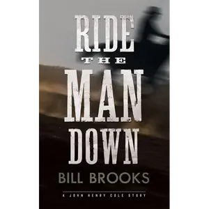 Ride the Man Down: The John Henry Cole Series - Book 4: A Novel by Bill Brooks