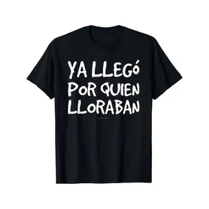 Fashion• Funny Spanish Saying T-Shirt - "Ya Llego Por Quien Lloraban" Humorous Graphic Tee B37