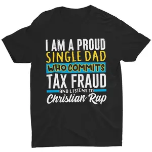 Single Dad Who Commits Tax Fraud,  Meme Clothing, Oddly Specific Shirt, Cringe Shirt, Weird , Dark Humor, Tax Fraud Shirt L