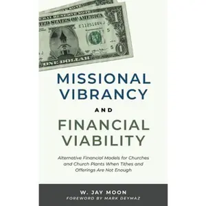 USED-Missional Vibrancy and Financial Viability: Alternative Financial Models for Churches and Church Plants When Tithes and Offerings Are Not Enough by W. Jay Moon (Paperback)