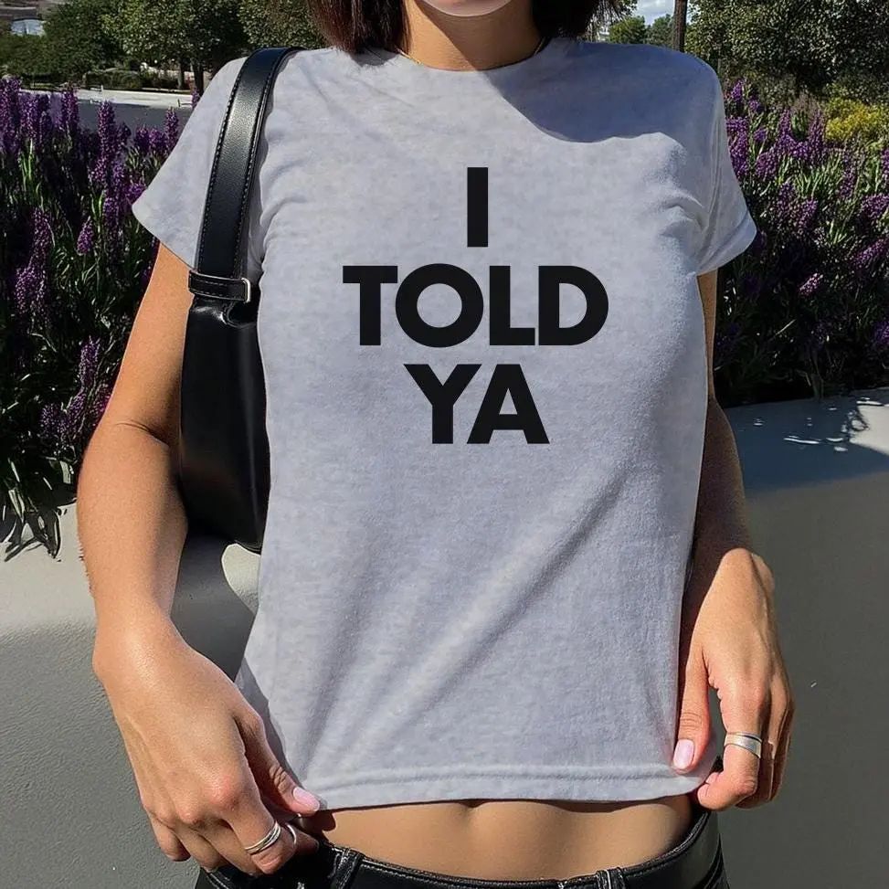 I Told Ya Baby Tee I Told Ya Shirt
