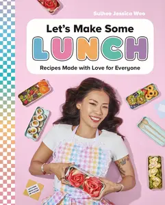 Sulhee Jessica Woo Let's Make Some Lunch Recipes Made with Love for Everyone - Comfort Foods, Viral TikTok Meals, Bento Box Queen Inspired Cookbook