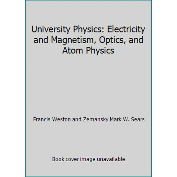 USED-University Physics: Electricity and Magnetism, Optics, and Atom Physics by Francis Weston and Zemansky Mark W. Sears (Hardcover)