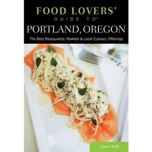 USED-Food Lovers' Guide to Portland, Oregon: The Best Restaurants, Markets & Local Culinary Offerings by Wolf, Laurie (Paperback)