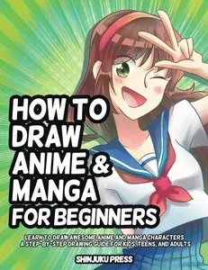 How to Draw Anime and Manga for Beginners: Learn to Draw Awesome Anime and Manga Characters - A Step-by-Step Drawing Guide for Kids, Teens, and Adults