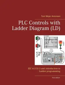 PLC Controls with Ladder Diagram (LD): IEC 61131-3 and introduction to Ladder programming -- Tom Mejer Antonsen, Paperback