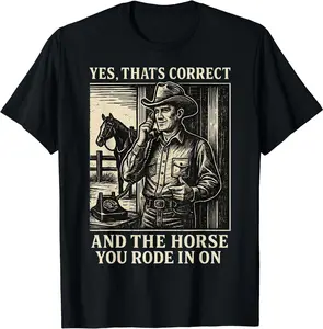 Yes That's Correct and The Horse You Rode in On T-Shirt