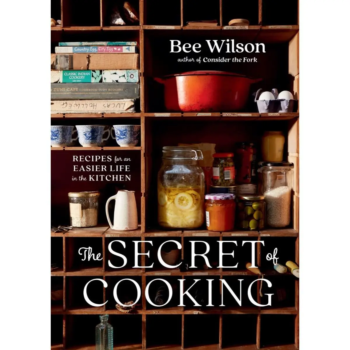 The Secret of Cooking: Recipes for an Easier Life in the Kitchen -- Bee Wilson - Hardcover