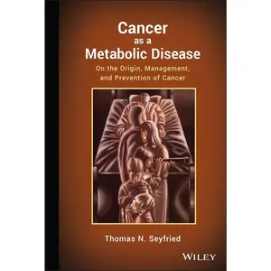 Cancer as a Metabolic Disease: On the Origin, Management, and Prevention of Cancer