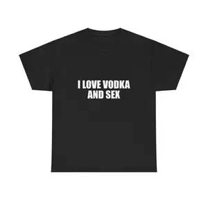 I Love Vodka And Sex Unisex Heavy Cotton Tee Y2K Shirt Iconic Funny Meme Club Party Bar Cute Top Viral Edgy Sassy Sarcastic Chaotic Gift, Adult funny T-shirt, Gift for Woman and Man