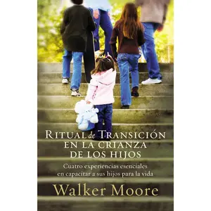 Ritual de transición en la crianza de los hijos: Cuatro experiencias esenciales en capacitar a sus hijos para la vida