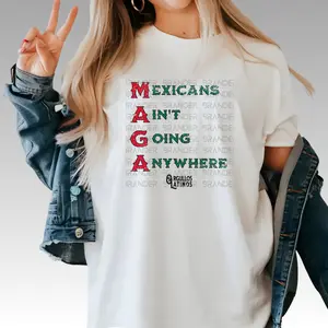 MAGA – Mexicans Ain't Going Anywhere Graphic T-Shirt