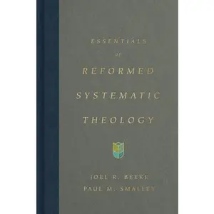Essentials of Reformed Systematic Theology -- Joel Beeke, Hardcover
