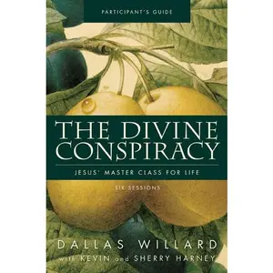 The Divine Conspiracy Bible Study Participant's Guide: Jesus' Master Class for Life by Dallas Willard||Kevin G. Harney||Sherry Harney [Paperback Book]
