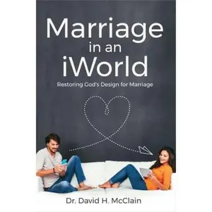USED-Marriage in an iWorld: Restoring God's Design for Marriage by McClain, David H. (Paperback)