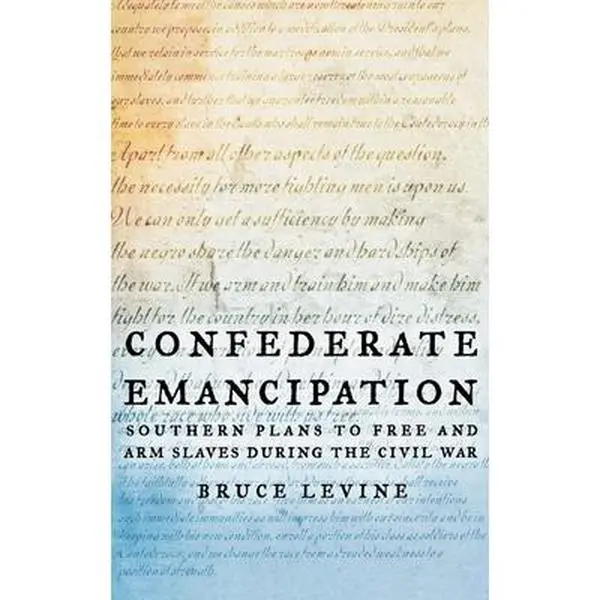 USED-Confederate Emancipation: Southern Plans to Free and Arm Slaves During the Civil War by Levine, Bruce (Hardcover)