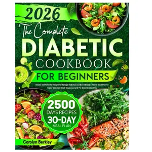 The Complete Diabetic Cookbook for Beginners: Simple and Flavorful Recipes to Manage Diabetes and Boost Energy. 30-Day Meal Plan for Type 2 Diabetes Newly Diagnosed and Pre-Diabetic Lifestyles