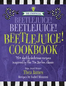 USED-The Unofficial Beetlejuice! Beetlejuice! Beetlejuice! Cookbook: 75 Darkly Delicious Recipes Inspired by the Tim Burton Classic by James, Thea (Hardcover)