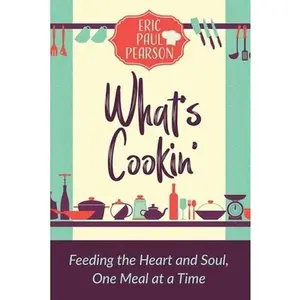 USED-What's Cookin': Feeding the Heart and Soul, One Meal at a Time by Pearson, Eric (Paperback)