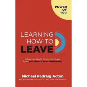USED-Learning How To Leave: A Practical Guide To Stepping Away From Narcissistic & Toxic Relationships (Power Of You) by Michael Padraig Acton (Paperback)
