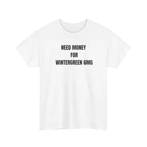Need Money For Wintergreen 6mg T-Shirt