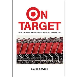 USED-On Target: How the World's Hottest Retailer Hit a Bull's-Eye by Rowley, Laura (Hardcover)
