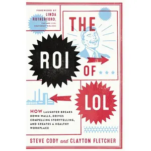 USED-The Roi of Lol: How Laughter Breaks Down Walls, Drives Compelling Storytelling, and Creates a Healthy Workplace by Cody, Steve (Paperback)