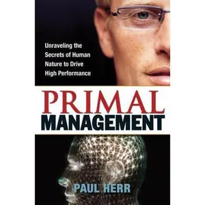 USED-Primal Management: Unraveling the Secrets of Human Nature to Drive High Performance by Paul Herr (Hardcover)