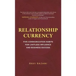 Relationship Currency: Five Communication Habits For Limitless Influence and Business Success -- Ravi Rajani, Hardcover