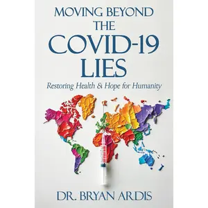 Dr. Bryan Ardis Moving Beyond the COVID-19 Lies Restoring Health & Hope for Humanity Revealing Truths About Vaccines and Solutions for Healing