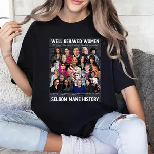 Well Behaved Women Seldom make history t shirt, Fashion Cotton, Full Colors, Full Sizes, For Men, For Women