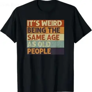 It'S Weird Being The Same Age As Old People Retro Sarcastic T-Shirt Casual Cotton T-Shirt For Men And Women