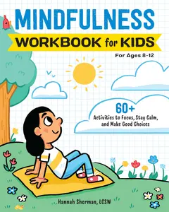 Mindfulness Workbook for Kids: 60+ Activities to Focus, Stay Calm, and Make Good Choices -- Hannah Sherman - Paperback