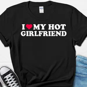 Funny Men's T-Shirt - I Love My Hot Girlfriend - Anniversary & Valentine's Day Gift AYM