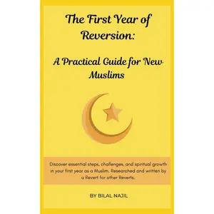 The First Year of Reversion: A Practical Guide for New Muslims: Discover essential steps, challenges, and spiritual growth in your first year as a ... and written by a Revert for other Reverts.