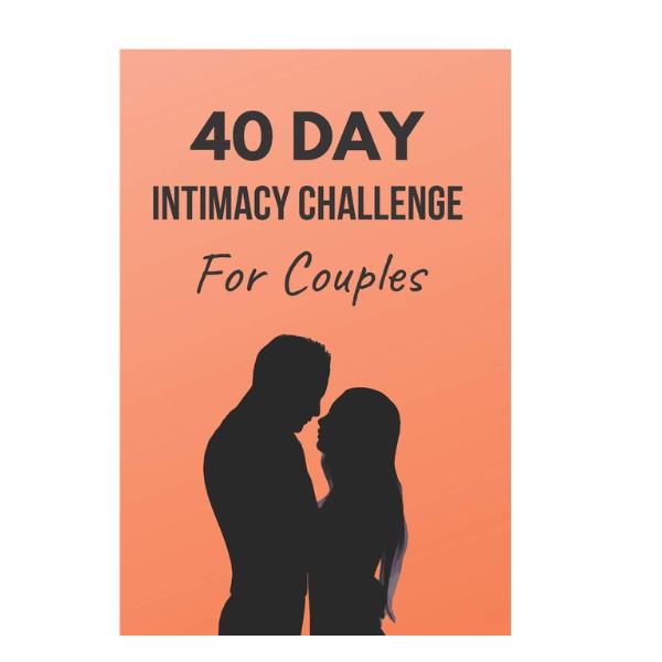 40 Day Intimacy Challenge For Couples: Ignite Intimacy In Your Marriage Through Conversation, Romance, And Sexuality In This Couples Workbook (Marriage Workbook Challenges)