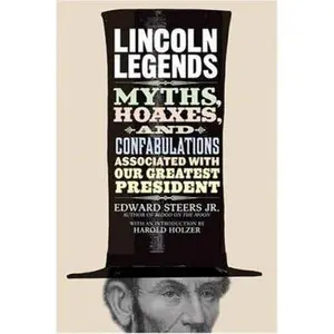 USED-Lincoln Legends: Myths, Hoaxes, and Confabulations Associated with Our Greatest President by Steers, Edward, Jr. (Hardcover)