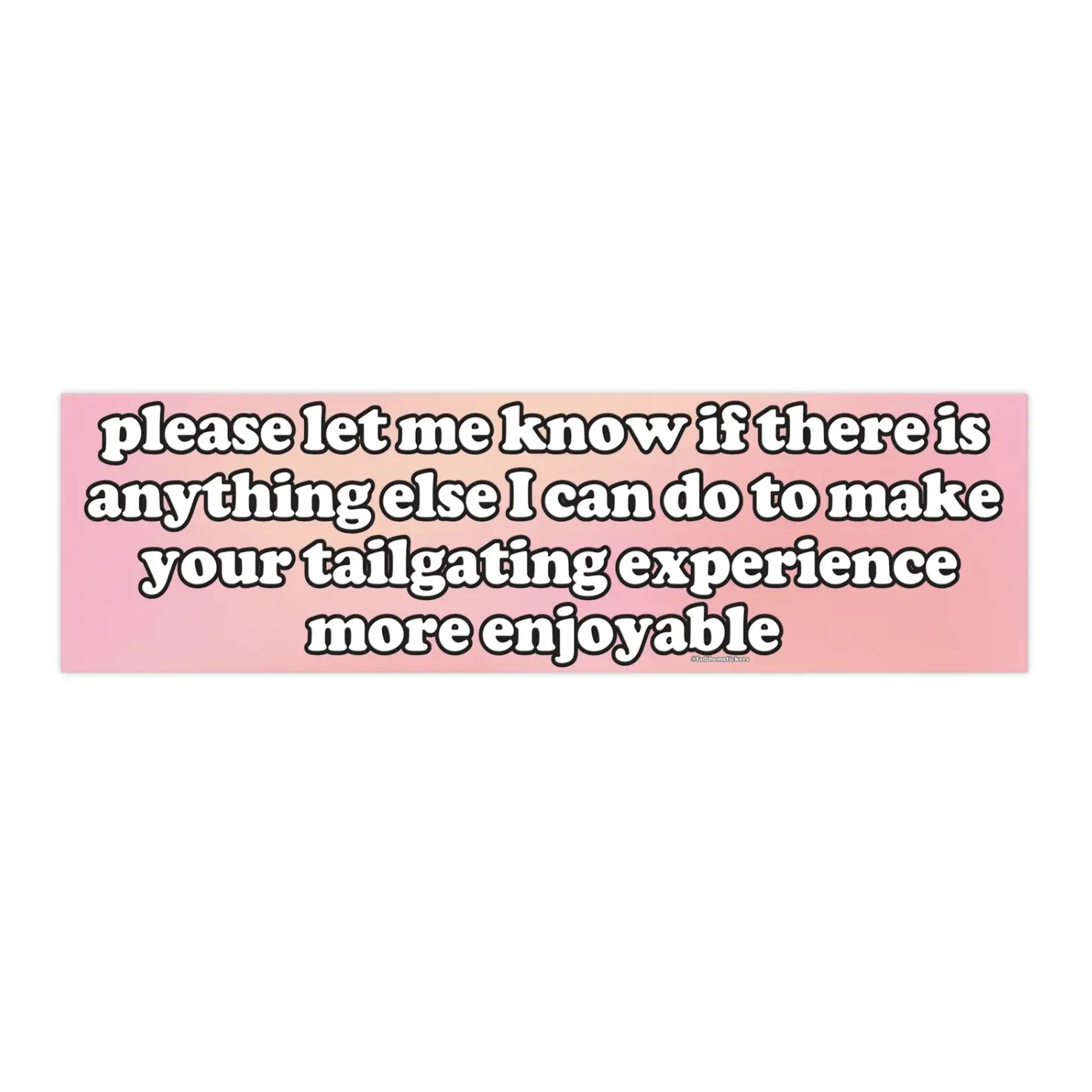 Please Let Me Know Tailgating Experience | Bumper Sticker AND Magnet | Funny Meme Sticker | 8.7'' X 2.7'' | Waterproof Premium Quality