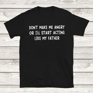 Don't Make Me Angry Or I'll Start Acting Like My Father T-Shirt, Fashion Casual Short Sleeve T-Shirt Size S-5XL