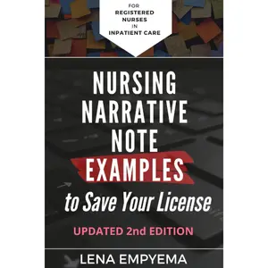 Nursing Narrative Note Examples to Save Your License: Charting and Documentation Suggestions for RNs & LPNs Who Have to Describe the Indescribable in a Medical Record