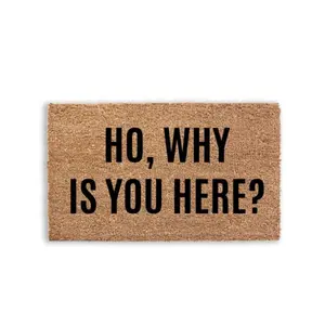 Ho Why Is You Here Funny Doormat Handcrafted Flocked Design 100% Natural Coir Material Anti-Slip Rubber Backing Custom AF Made in Tomball TX