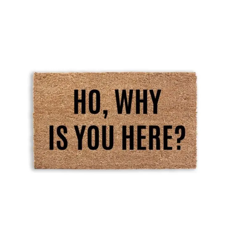 Ho Why Is You Here Funny Doormat Handcrafted Flocked Design 100% Natural Coir Material Anti-Slip Rubber Backing Custom AF Made in Tomball TX