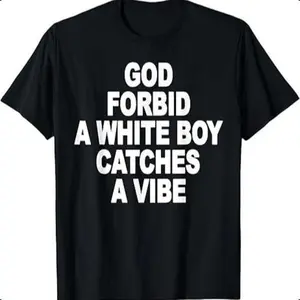 God Forbid A White Boy Catches A Vibe  Printed T-Shirt graphic tee men gifts funny tshirt