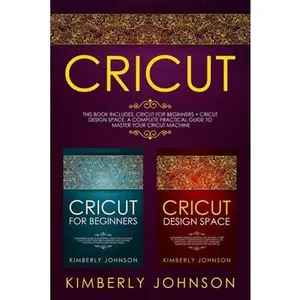 USED-Cricut: 2 BOOKS IN 1. Cricut for Beginners + Cricut Design Space. A Complete Practical Guide to Master your Cricut Machine by Johnson, Kimberly (Paperback)
