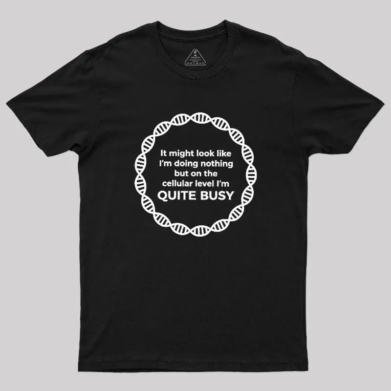 Cellular Level Quite Busy Geek T-Shirt