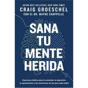 Sana tu mente herida: Esperanza bíblica para la ansiedad, la depresión, el agotamiento y las emociones de las que nadie habla by Craig Groeschel [Paperback Book]